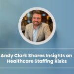 Andy Clark Shares Insights on Healthcare Staffing Risks