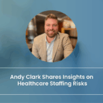 Headshot of Andy Clark, Vice President at Mason-McBride, with text overlay: “Andy Clark Shares Insights on Healthcare Staffing Risks